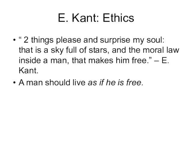 E. Kant: Ethics “ 2 things please and surprise my soul: that