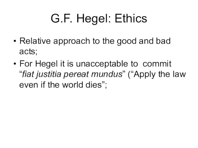 G.F. Hegel: Ethics Relative approach to the good and bad acts; For