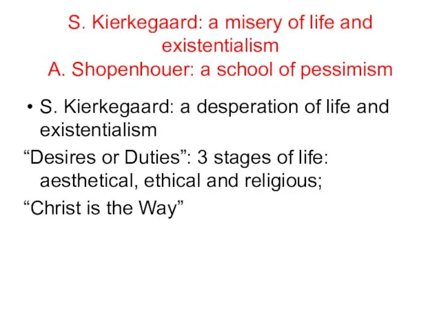 S. Kierkegaard: a misery of life and existentialism A. Shopenhouer: a school