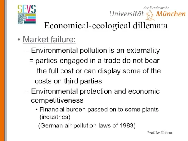 Economical-ecological dillemata Market failure: Environmental pollution is an externality = parties engaged