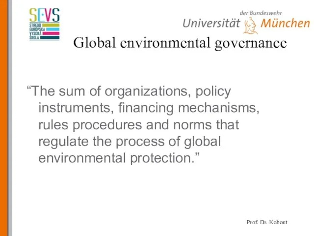 Global environmental governance “The sum of organizations, policy instruments, financing mechanisms, rules