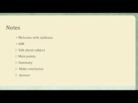 Notes Welcome with audience AIM Talk about subject Main points. Summary Make conclusion Answer