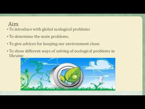 Aim To introduce with global ecological problems To determine the main problems.