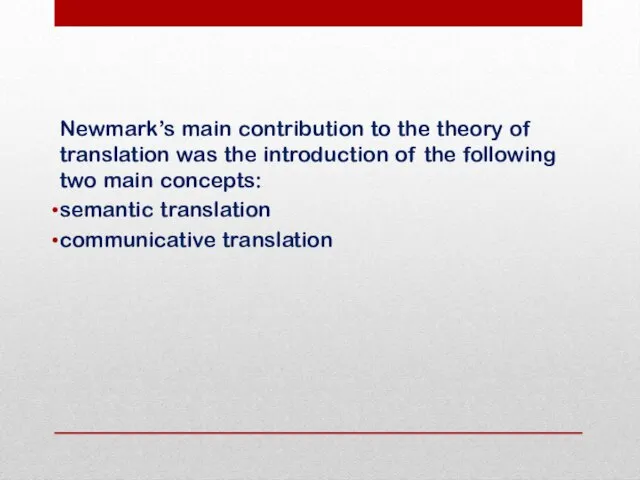 Newmark’s main contribution to the theory of translation was the introduction of