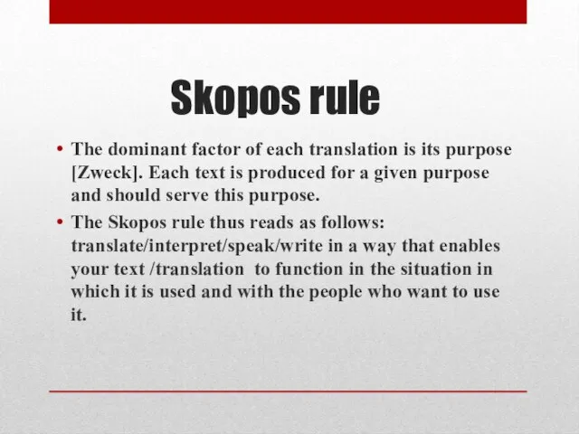 Skopos rule The dominant factor of each translation is its purpose [Zweck].