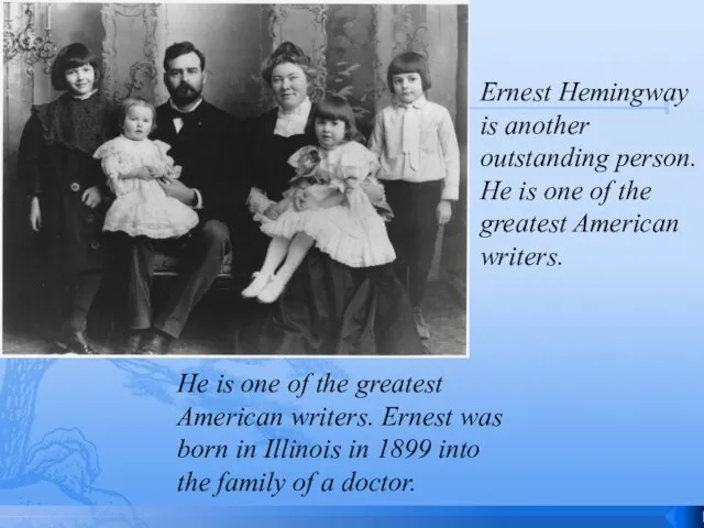 He is one of the greatest American writers. Ernest was born in