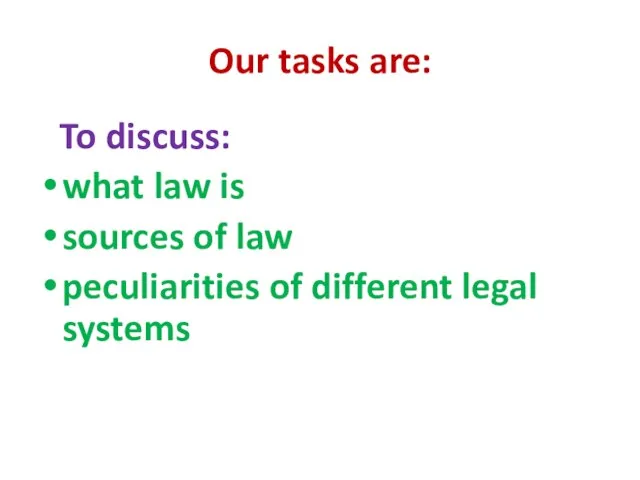 Our tasks are: To discuss: what law is sources of law peculiarities of different legal systems