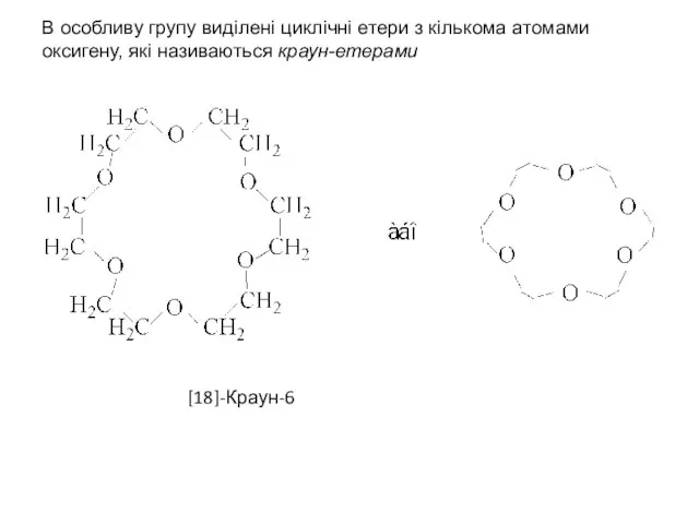 В особливу групу виділенi циклічнi етери з кількома атомами оксигену, які називаються краун-етерами [18]-Краун-6