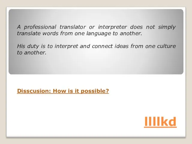 llllkd A professional translator or interpreter does not simply translate words from