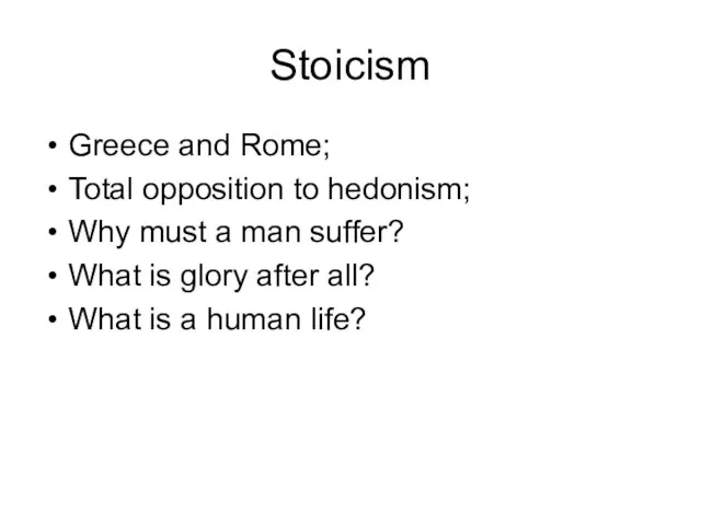 Stoicism Greece and Rome; Total opposition to hedonism; Why must a man