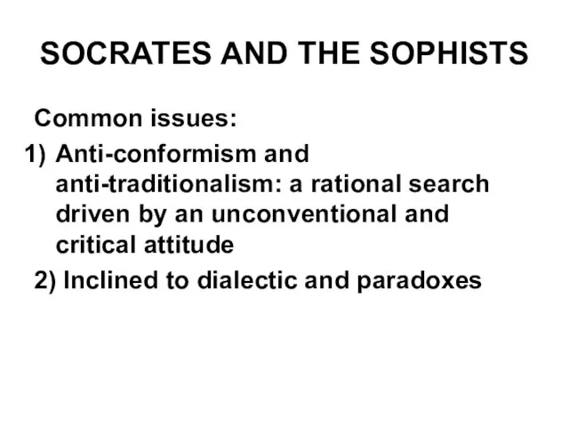 SOCRATES AND THE SOPHISTS Common issues: Anti-conformism and anti-traditionalism: a rational search