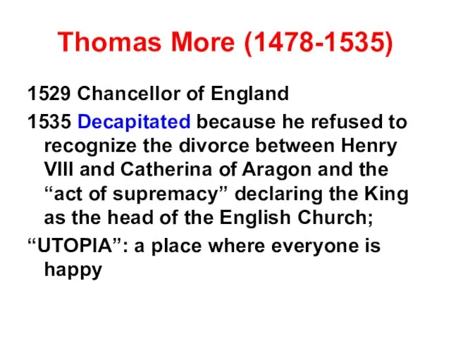 Thomas More (1478-1535) 1529 Chancellor of England 1535 Decapitated because he refused