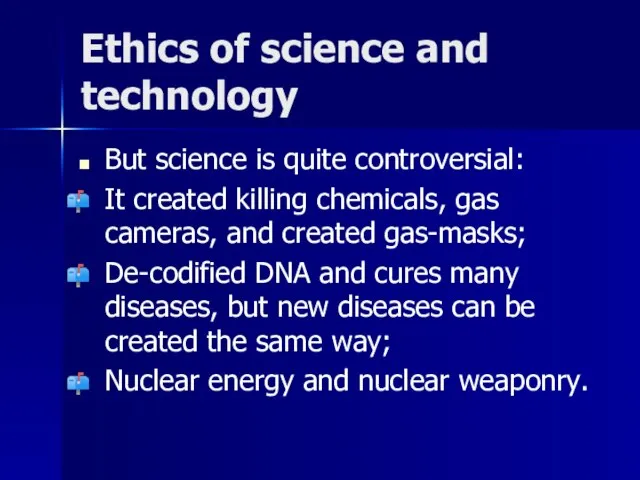 Ethics of science and technology But science is quite controversial: It created