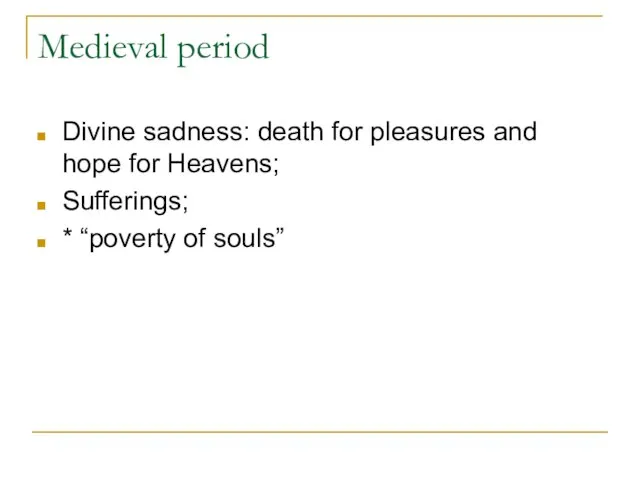 Medieval period Divine sadness: death for pleasures and hope for Heavens; Sufferings; * “poverty of souls”