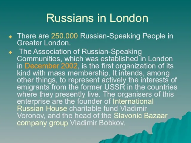 Russians in London There are 250.000 Russian-Speaking People in Greater London. The