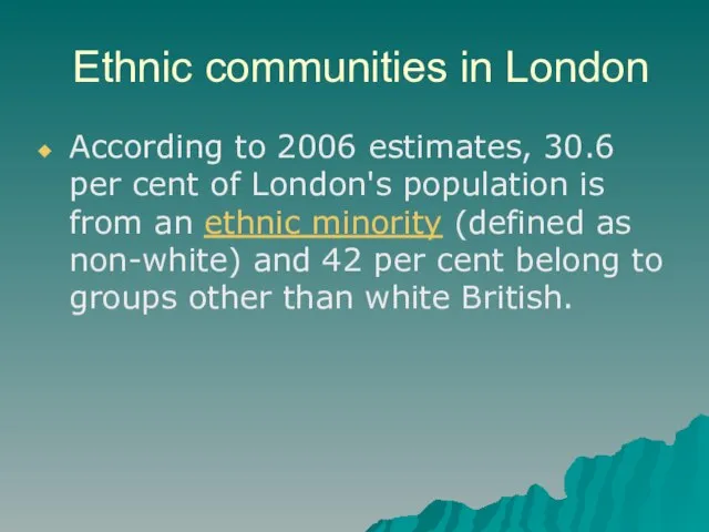 Ethnic communities in London According to 2006 estimates, 30.6 per cent of