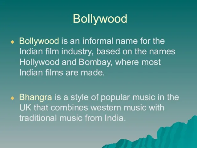 Bollywood Bollywood is an informal name for the Indian film industry, based