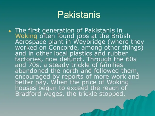 Pakistanis The first generation of Pakistanis in Woking often found jobs at