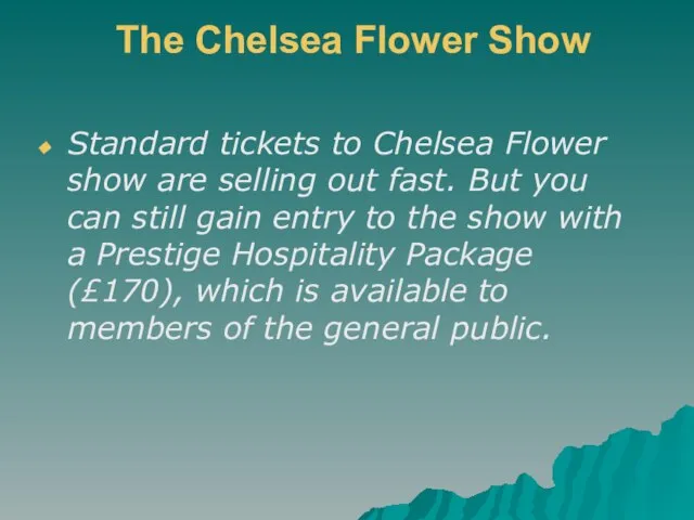 The Chelsea Flower Show Standard tickets to Chelsea Flower show are selling