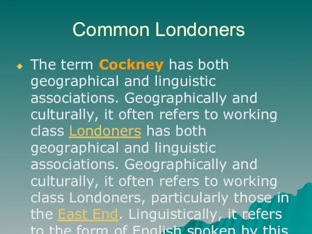 Common Londoners The term Cockney has both geographical and linguistic associations. Geographically