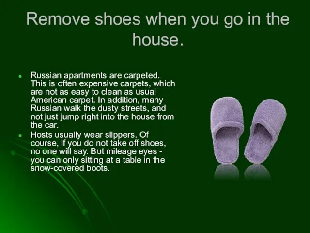 Remove shoes when you go in the house. Russian apartments are carpeted.