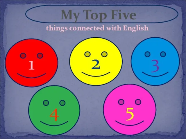 My Top Five things connected with English 1 2 4 5 3