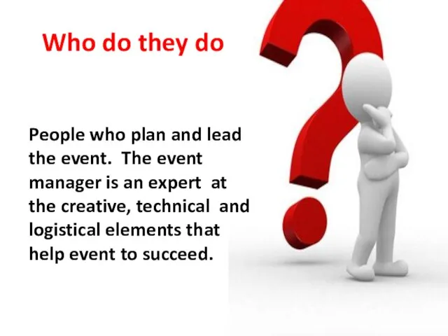 Who do they do People who plan and lead the event. The