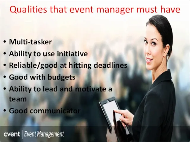 Qualities that event manager must have Multi-tasker Ability to use initiative Reliable/good