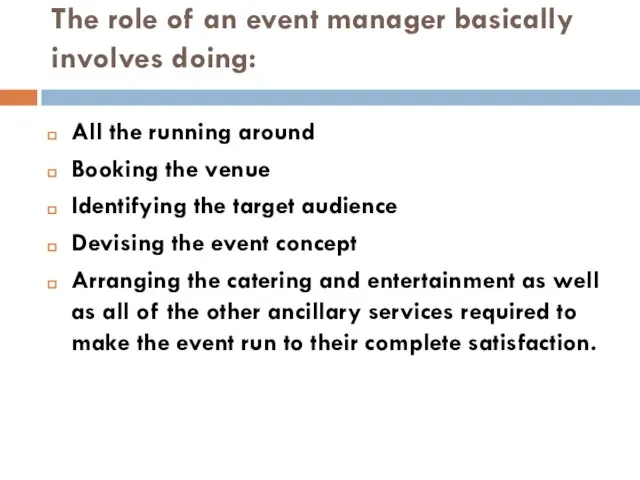 The role of an event manager basically involves doing: All the running