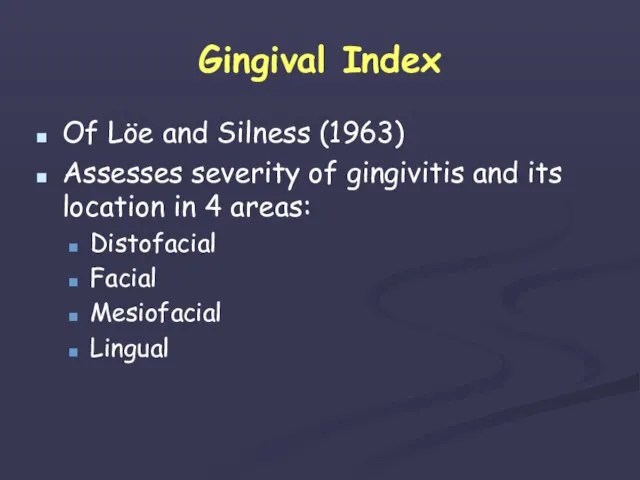 Gingival Index Of Löe and Silness (1963) Assesses severity of gingivitis and