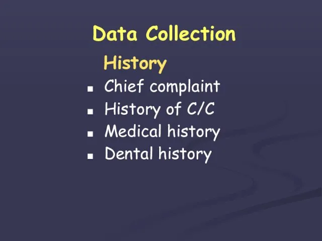 Data Collection History Chief complaint History of C/C Medical history Dental history