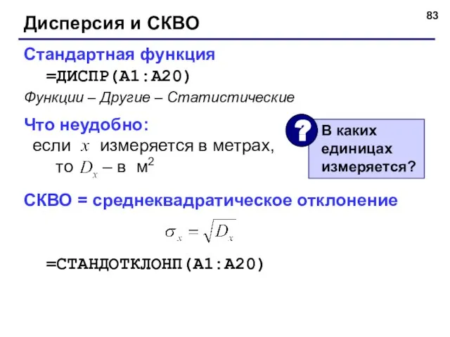 Дисперсия и СКВО Стандартная функция =ДИСПР(A1:A20) Что неудобно: если измеряется в метрах,