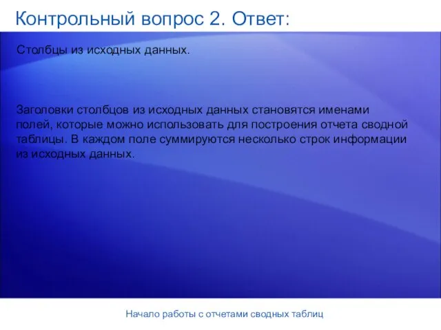 Начало работы с отчетами сводных таблиц Контрольный вопрос 2. Ответ: Столбцы из