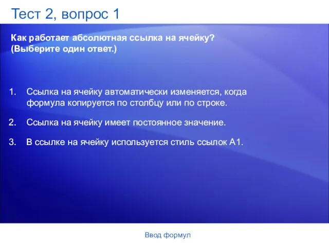 Ввод формул Тест 2, вопрос 1 Как работает абсолютная ссылка на ячейку?