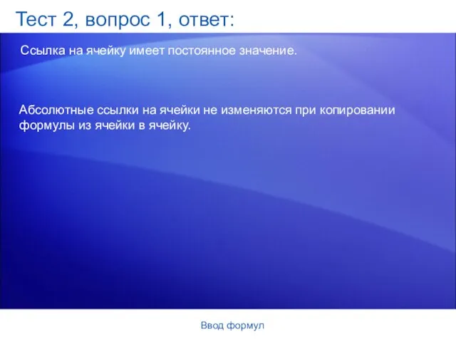 Ввод формул Тест 2, вопрос 1, ответ: Ссылка на ячейку имеет постоянное