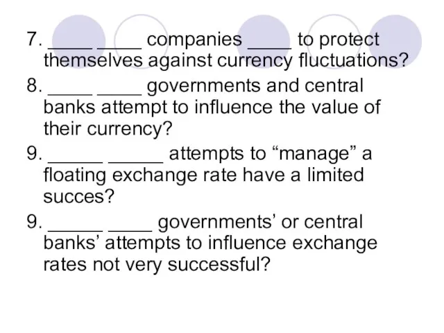 7. ____ ____ companies ____ to protect themselves against currency fluctuations? 8.