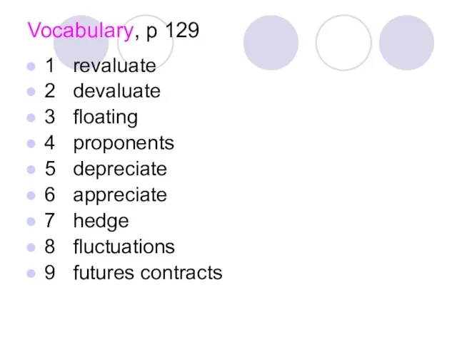 Vocabulary, p 129 1 revaluate 2 devaluate 3 floating 4 proponents 5