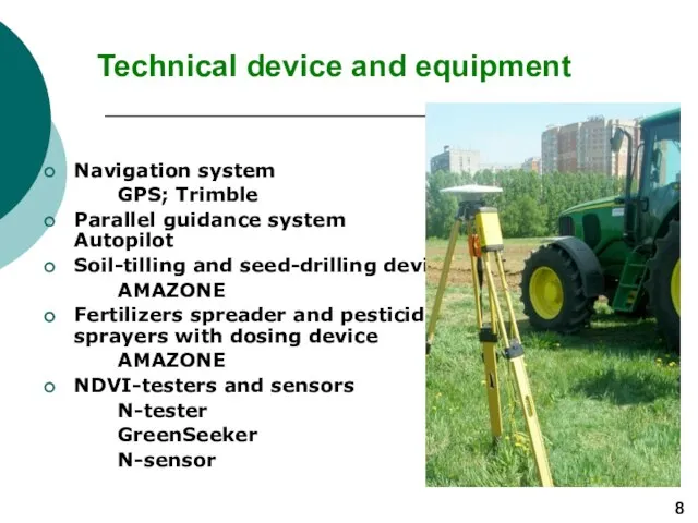 Technical device and equipment Navigation system GPS; Trimble Parallel guidance system Autopilot