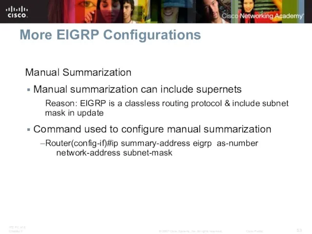 More EIGRP Configurations Manual Summarization Manual summarization can include supernets Reason: EIGRP
