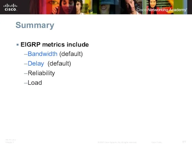 Summary EIGRP metrics include Bandwidth (default) Delay (default) Reliability Load