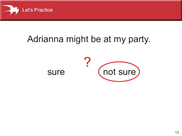 Adrianna might be at my party. not sure sure ? Let’s Practice