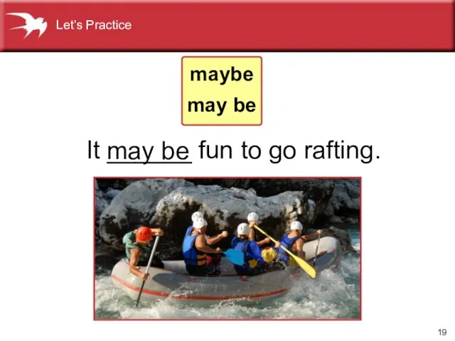 It ______ fun to go rafting. may be maybe may be Let’s Practice