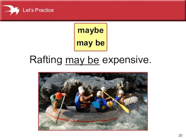 Rafting ______ expensive. may be maybe may be Let’s Practice