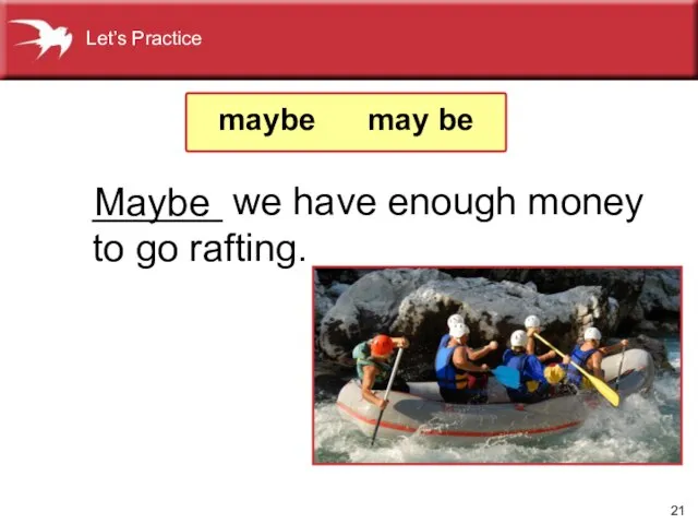 ______ we have enough money to go rafting. Maybe maybe may be Let’s Practice