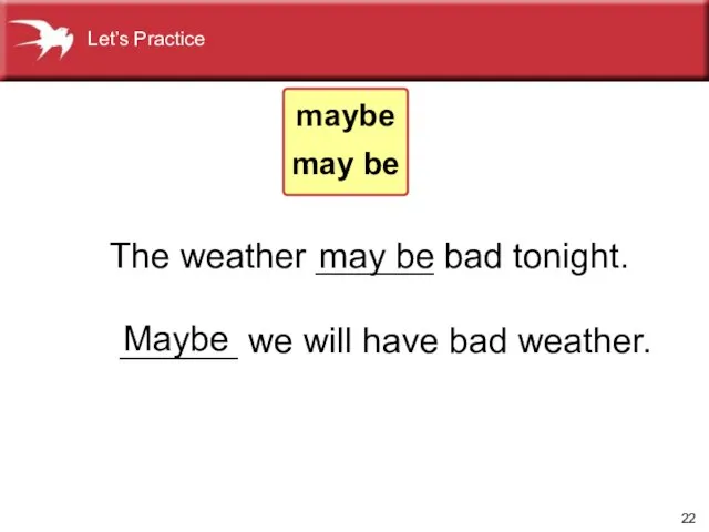 The weather ______ bad tonight. ______ we will have bad weather. Maybe