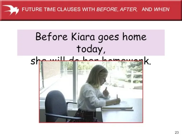 Before Kiara goes home today, she will do her homework. FUTURE TIME