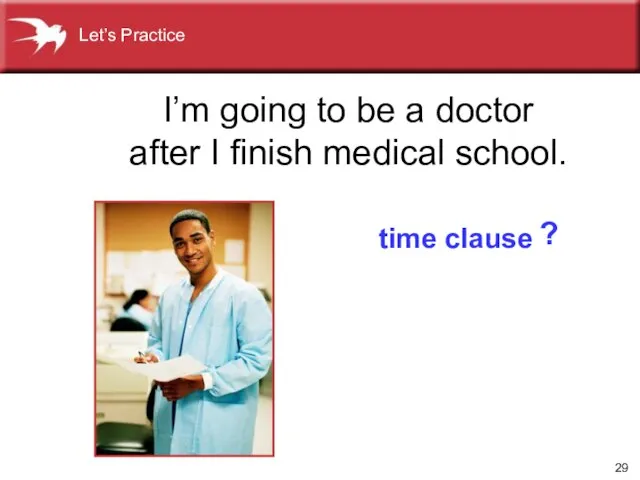 I’m going to be a doctor after I finish medical school. time clause ? Let’s Practice