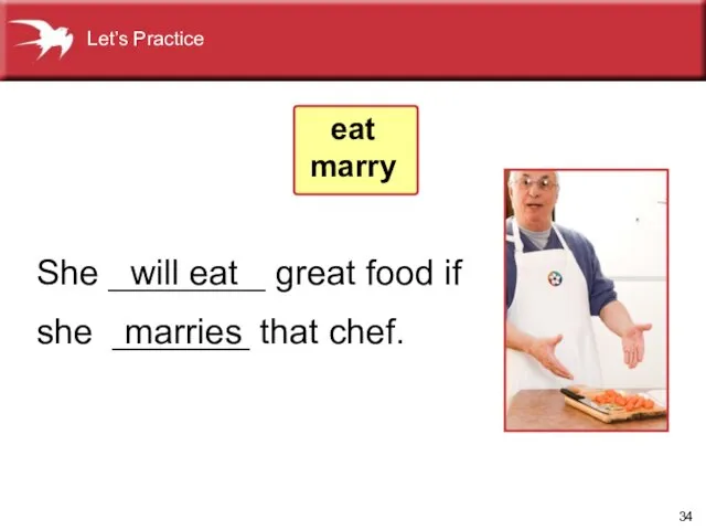 She ________ great food if she _______ that chef. marries will eat eat marry Let’s Practice