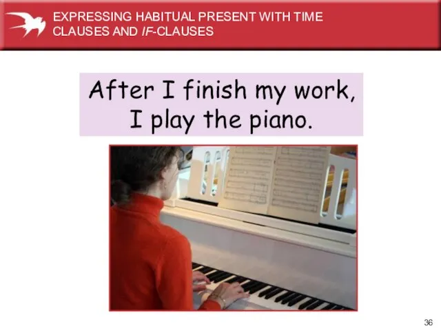 After I finish my work, I play the piano. EXPRESSING HABITUAL PRESENT