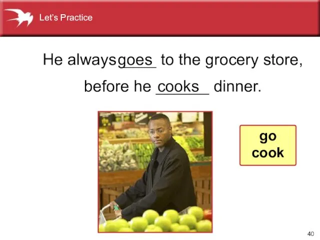 He always ____ to the grocery store, before he ______ dinner. cooks